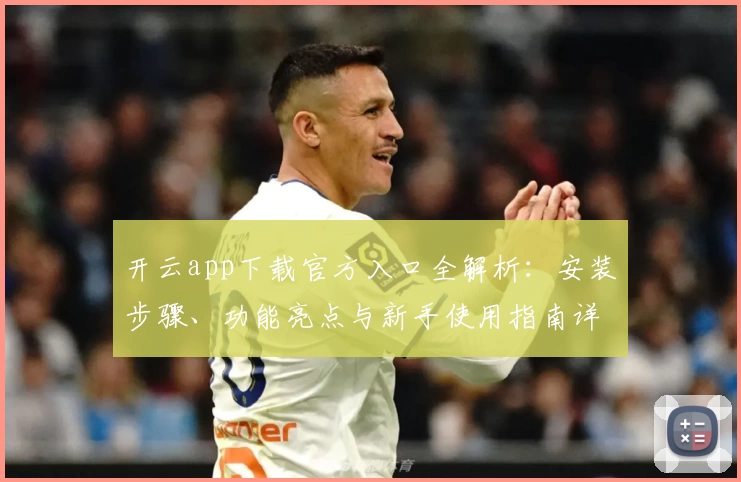 开云app下载官方入口全解析：安装步骤、功能亮点与新手使用指南详解