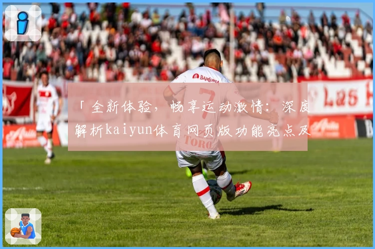 「全新体验，畅享运动激情：深度解析kaiyun体育网页版功能亮点及安装教程」