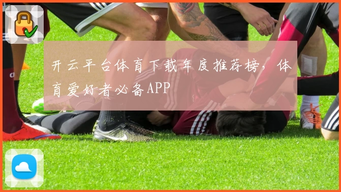 开云平台体育下载年度推荐榜，体育爱好者必备APP