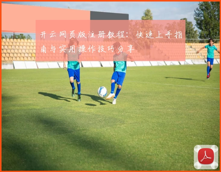 开云网页版注册教程：快速上手指南与实用操作技巧分享